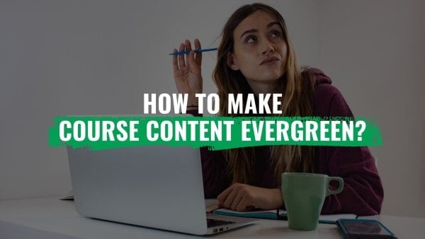 How to make course content evergreen